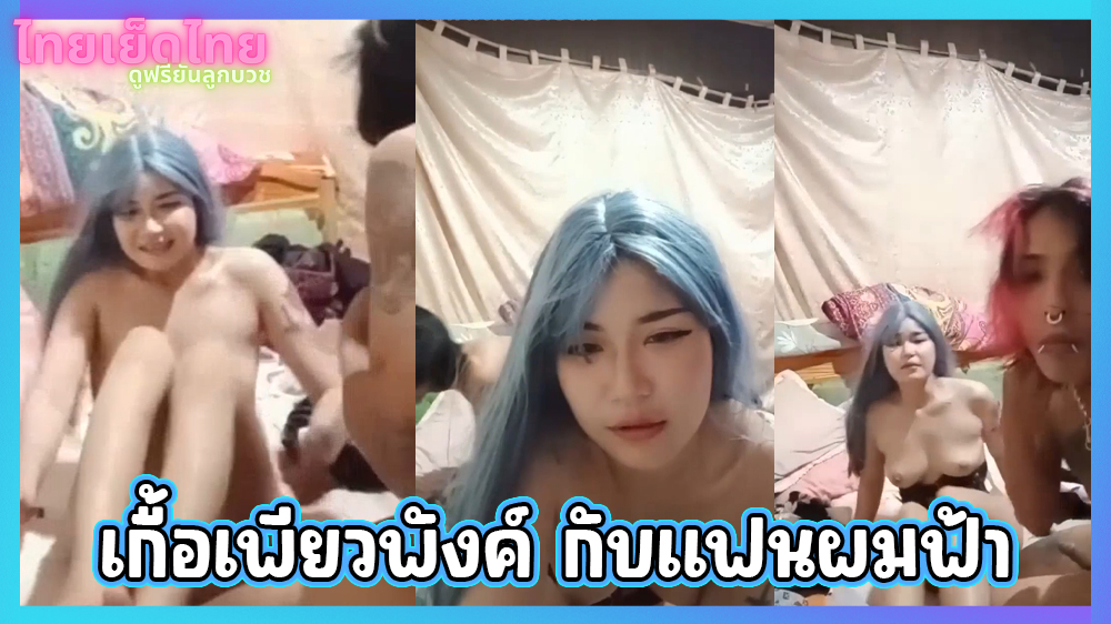 คลิปหลุดเกื้อเพียวพังค์กับแฟนผมสีฟ้า ถ่ายคลิปเล่นเสียวxxxตั้งกล้องเย็ดกระ เพราะความเมา เลยเอาลงเน็ตงานเข้าเลย