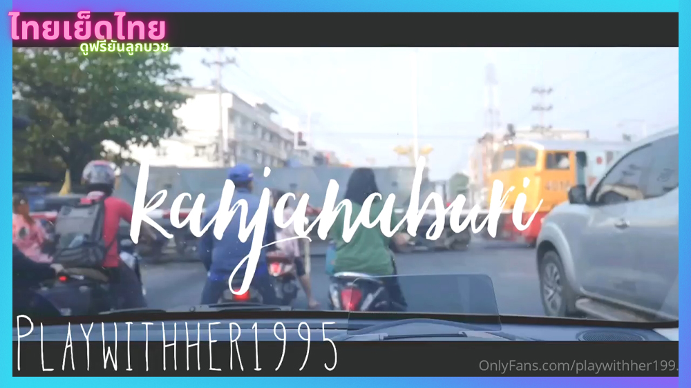 กาญจนบุรีมีเสียว Playwithher1999 คู่เทพโอลี่แฟนคนไทย ถ่าย Vlog ท่องเที่ยวแล้วเย็ดเมียตอนเข้าโรงแรม